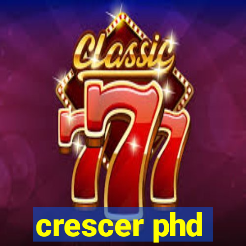 crescer phd